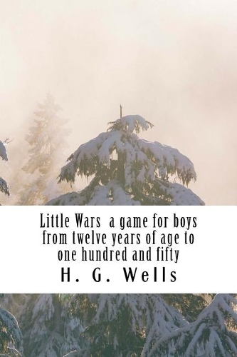 Little Wars a game for boys from twelve years of age to one hundred and fifty