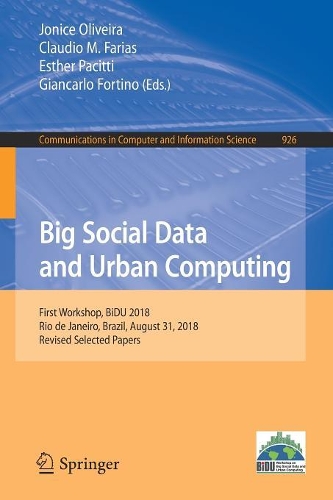 Big Social Data and Urban Computing: First Workshop, BiDU 2018, Rio de Janeiro, Brazil, August 31, 2018, Revised Selected Papers(926 Communications in Computer and Information Science)
