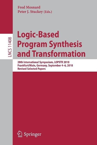 Logic-Based Program Synthesis and Transformation: 28th International Symposium, LOPSTR 2018, Frankfurt/Main, Germany, September 4-6, 2018, Revised Selected Papers(Theoretical Computer Science and General Issues)