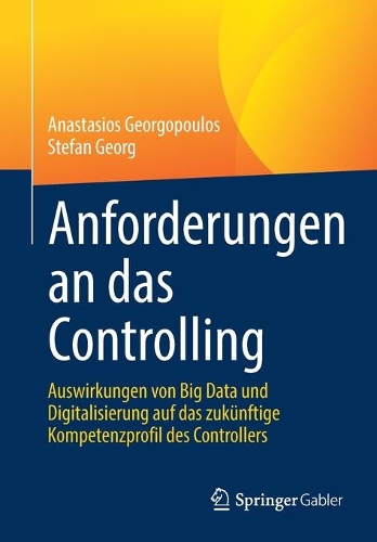 Anforderungen an das Controlling: Auswirkungen von Big Data und Digitalisierung auf das zukünftige Kompetenzprofil des Controllers