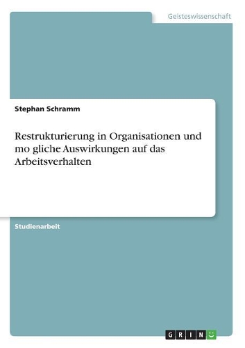 Restrukturierung in Organisationen und mögliche Auswirkungen auf das Arbeitsverhalten