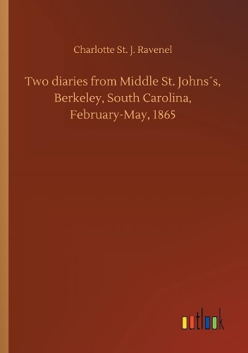 Two diaries from Middle St. Johns´s, Berkeley, South Carolina, February-May, 1865