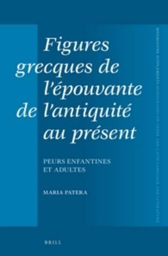 Figures grecques de l’épouvante de l’antiquité au présent: Peurs enfantines et adultes(376 Mnemosyne, Supplements)