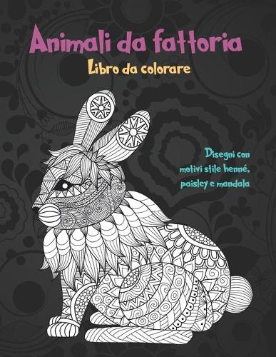 Animali da fattoria - Libro da colorare - Disegni con motivi stile henné, paisley e mandala