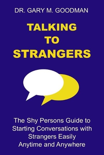 Talking to Strangers: The Shy Persons Guide to Starting Conversations with Strangers Easily Anytime and Anywhere