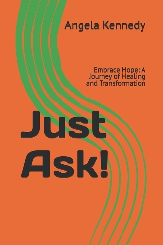 Just Ask!: Embrace Hope: A Journey of Healing and Transformation