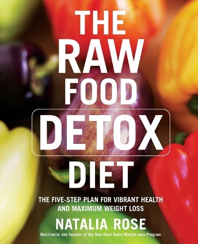 The Raw Food Detox Diet: The Five-Step Plan for Vibrant Health and Maximum Weight Loss(1 Raw Food Series)
