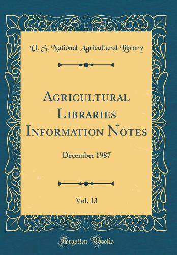 Agricultural Libraries Information Notes, Vol. 13: December 1987 (Classic Reprint)
