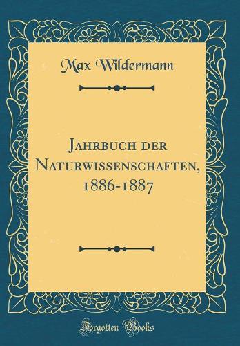Jahrbuch der Naturwissenschaften, 1886-1887 (Classic Reprint)