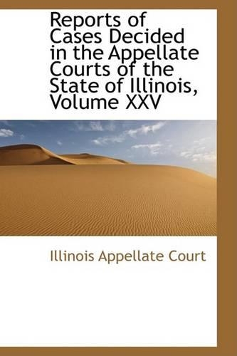 Reports of Cases Decided in the Appellate Courts of the State of Illinois, Volume XXV