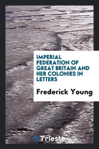 Imperial Federation of Great Britain and Her Colonies