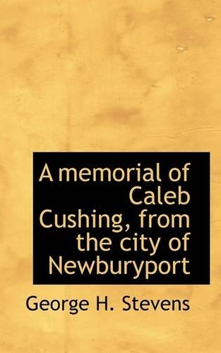 A Memorial of Caleb Cushing, from the City of Newburyport
