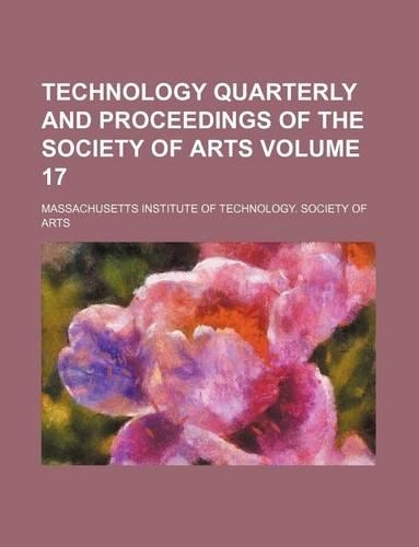 Technology Quarterly and Proceedings of the Society of Arts Volume 17