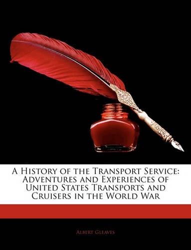 A History of the Transport Service: Adventures and Experiences of United States Transports and Cruisers in the World War