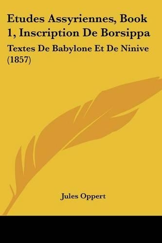 Etudes Assyriennes, Book 1, Inscription De Borsippa: Textes De Babylone Et De Ninive (1857)(French)