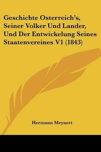 Geschichte Osterreich's, Seiner Volker Und Lander, Und Der Entwickelung Seines Staatenvereines V1 (1843)