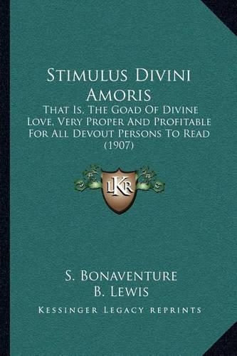 Stimulus Divini Amoris: That Is, The Goad Of Divine Love, Very Proper And Profitable For All Devout Persons To Read (1907)(English)
