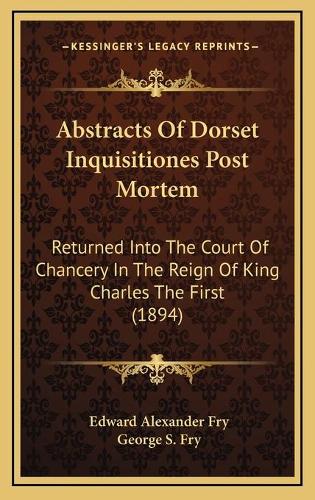 Abstracts Of Dorset Inquisitiones Post Mortem