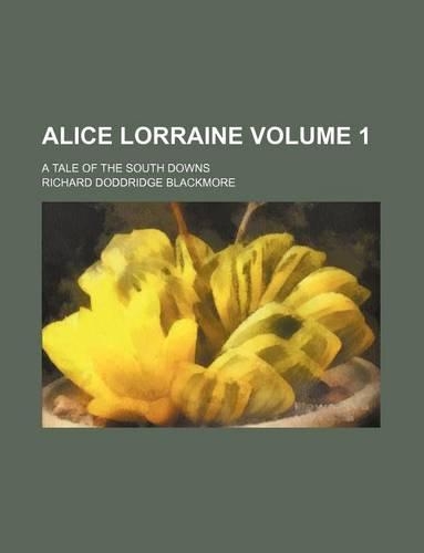 Alice Lorraine Volume 1; A Tale of the South Downs