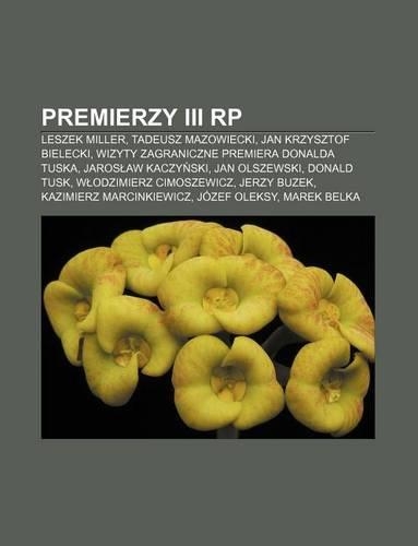 Premierzy III Rp: Leszek Miller, Tadeusz Mazowiecki, Jan Krzysztof Bielecki, Wizyty Zagraniczne Premiera Donalda Tuska, Jaros Aw Kaczy Ski(Polish)