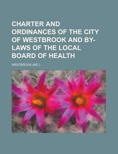 Charter and Ordinances of the City of Westbrook and By-Laws of the Local Board of Health