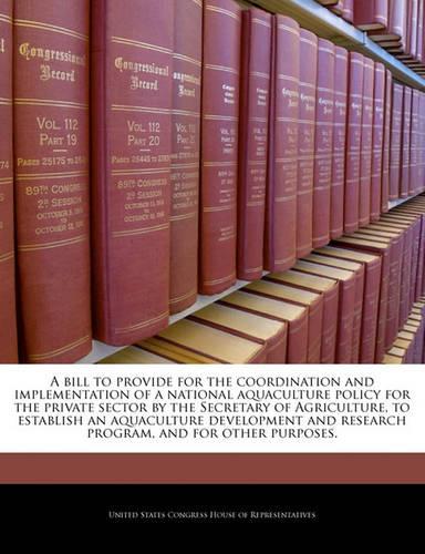 A Bill to Provide for the Coordination and Implementation of a National Aquaculture Policy for the Private Sector by the Secretary of Agriculture, to Establish an Aquaculture Development and Research Program, and for Other Purposes.
