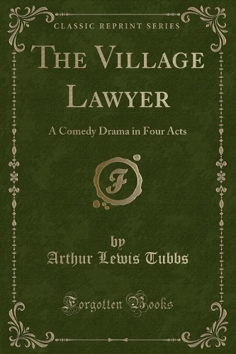 The Village Lawyer: A Comedy Drama in Four Acts (Classic Reprint)(English)