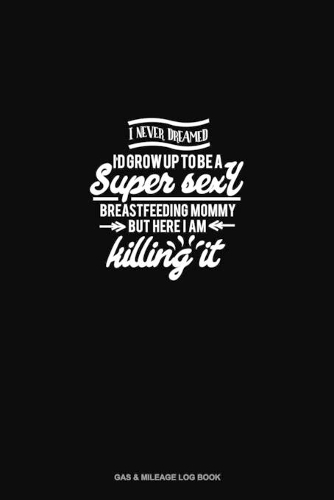 I Never Dreamed I'd Grow Up to be A Super Sexy Breastfeeding Mommy But Here I am Killing it