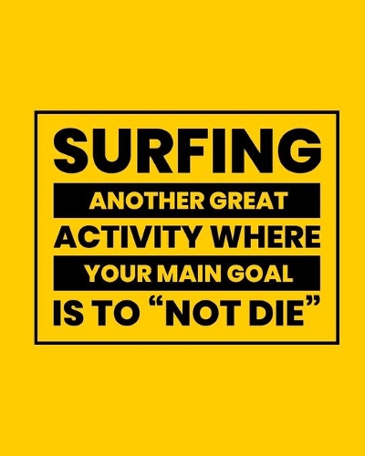 Surfing Another Great Activity Where Your Main Goal Is to "Not Die": Surfing Gift for People Who Love to Surf - Funny Saying on Bold and Bright Cover Design - Blank Lined Journal or Notebook