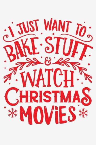 I Just Want To Bake Stuff and Watch Christmas Movies