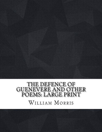 The Defence of Guenevere and other poems: Large Print