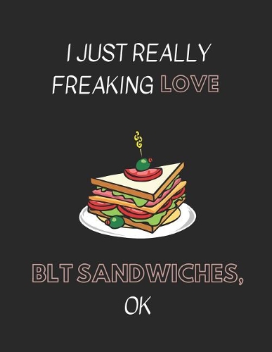 I Just Really Freaking Love Blt Sandwiches, Ok