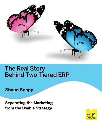 The Real Story Behind Two-tiered ERP Separating the Marketing from the Usable Strategy: (English)
