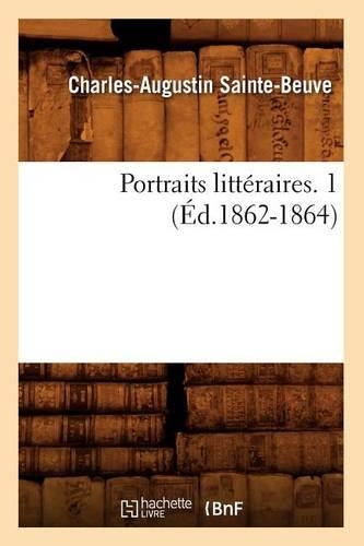 Portraits Littéraires. 1 (Éd.1862-1864): (Litterature)