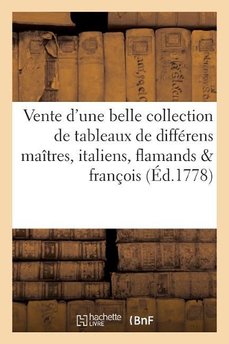Vente d'Une Belle Collection de Tableaux de Diff�rens Ma�tres, Italiens, Flamands & Fran�ois