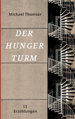 Der Hungerturm: Dreizehn Erzählungen