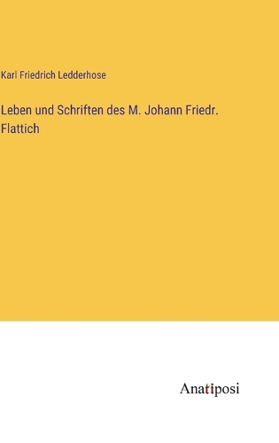 Leben und Schriften des M. Johann Friedr. Flattich