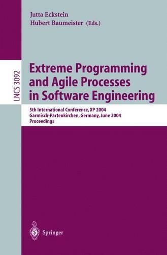 Extreme Programming and Agile Processes in Software Engineering: 5th International Conference, XP 2004, Garmisch-Partenkirchen, Germany, June 6-10, 2004, Proceedings(3092 Lecture Notes in Computer Science)