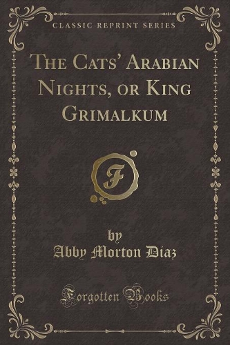 The Cats' Arabian Nights, or King Grimalkum (Classic Reprint)