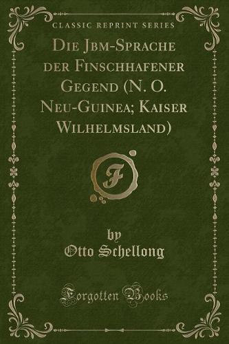Die Jăbĭm-Sprache Der Finschhafener Gegend (N. O. Neu-Guinea; Kaiser Wilhelmsland) (Classic Reprint)