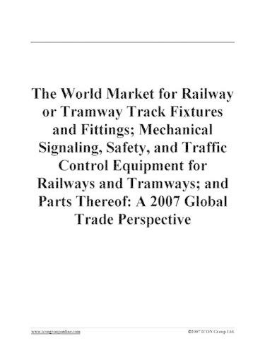 The World Market for Railway or Tramway Track Fixtures and Fittings; Mechanical Signaling, Safety, and Traffic Control Equipment for Railways and Tramways; And Parts Thereof