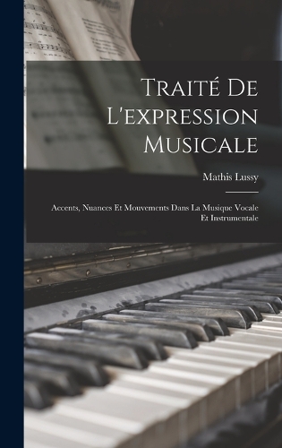 Traité De L'expression Musicale: Accents, Nuances Et Mouvements Dans La Musique Vocale Et Instrumentale