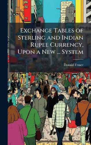Exchange Tables of Sterling and Indian Rupee Currency, Upon a New ... System