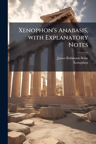Xenophon's Anabasis, with Explanatory Notes