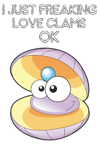 I Just Freaking Love Clams Ok