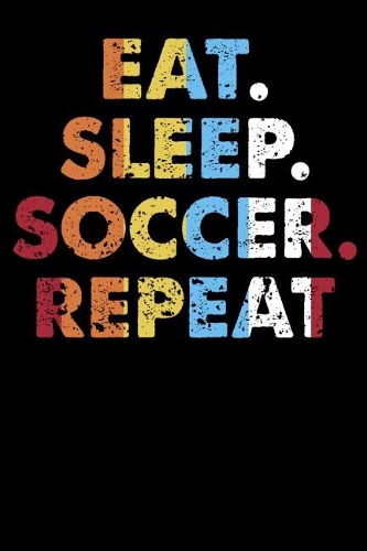 Eat.Sleep.Soccer.Repeat.