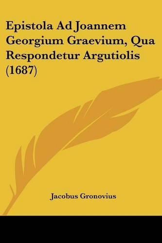 Epistola Ad Joannem Georgium Graevium, Qua Respondetur Argutiolis (1687)