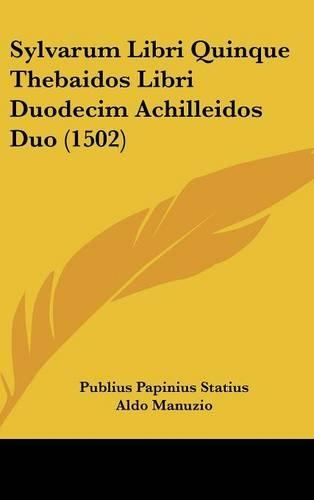 Sylvarum Libri Quinque Thebaidos Libri Duodecim Achilleidos Duo (1502)
