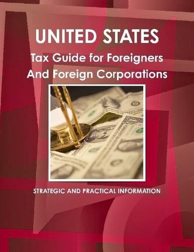 United States Tax Guide for Foreigners and Foreign Corporations: Strategic and Practical Information