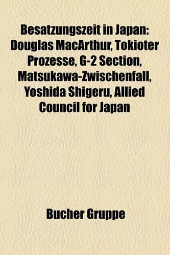 Besatzungszeit in Japan: Douglas MacArthur, Tokioter Prozesse, G-2 Section, Matsukawa-Zwischenfall, Yoshida Shigeru, Allied Council for Japan(German)